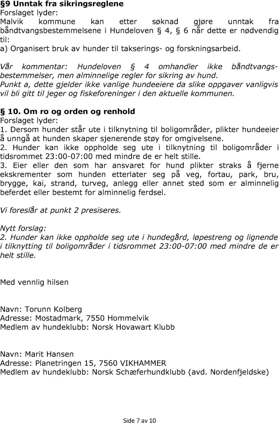 Punkt a, dette gjelder ikke vanlige hundeeiere da slike oppgaver vanligvis vil bli gitt til jeger og fiskeforeninger i den aktuelle kommunen. 10. Om ro og orden og renhold 1.