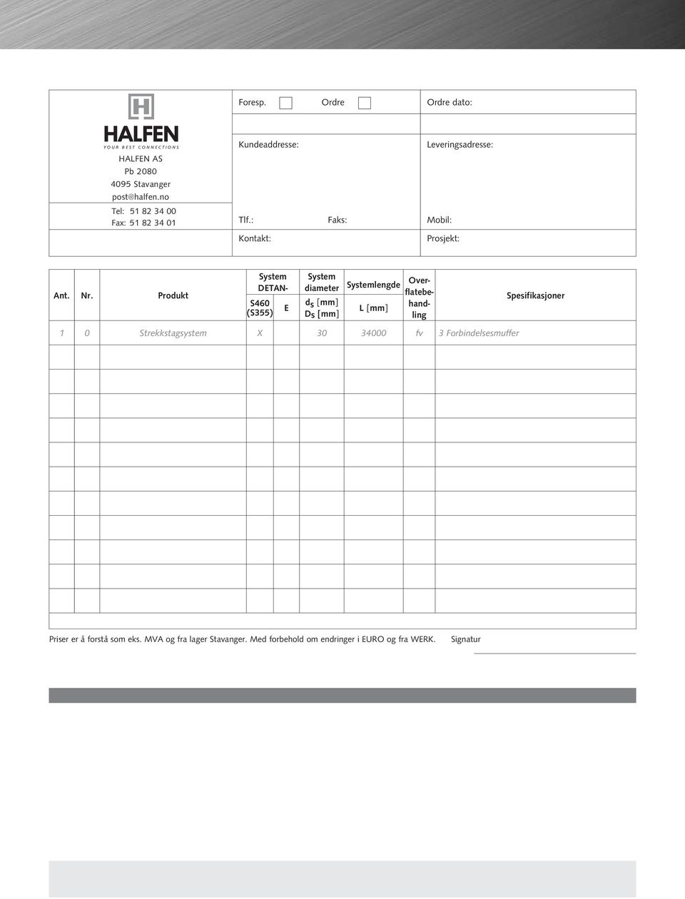 Produkt System DETAN- S460 (S355) E System diameter Systemlengde Over- d s [mm] Ds [mm] L [mm] flatebe- hand- ling 1 0