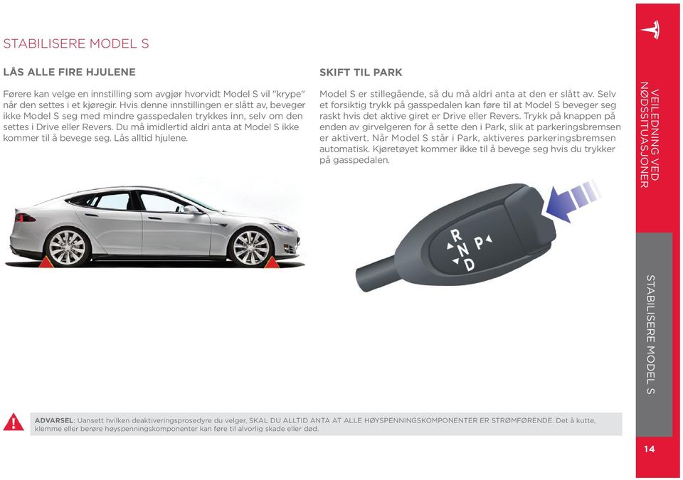 Du må imidlertid aldri anta at Model S ikke kommer til å bevege seg. Lås alltid hjulene. SKIFT TIL PARK Model S er stillegående, så du må aldri anta at den er slått av.