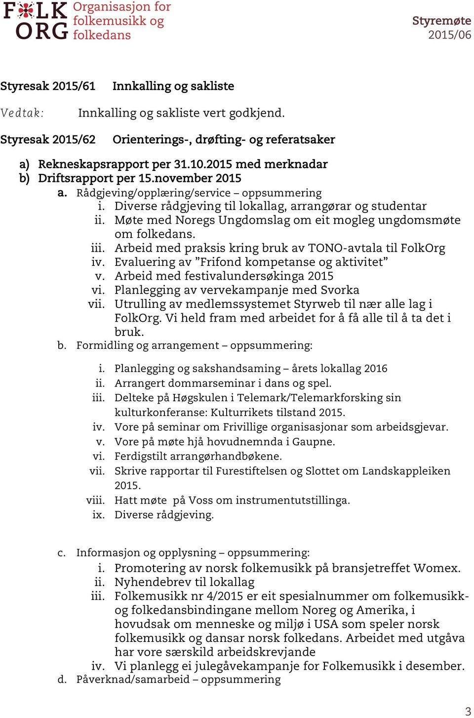 Møte med Noregs Ungdomslag om eit mogleg ungdomsmøte om folkedans. iii. Arbeid med praksis kring bruk av TONO-avtala til FolkOrg iv. Evaluering av Frifond kompetanse og aktivitet v.