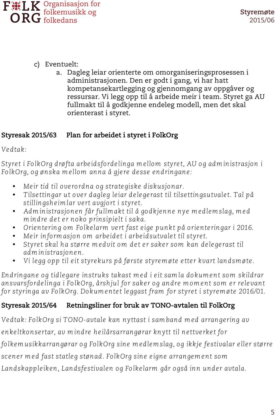 Styresak 2015/63 Plan for arbeidet i styret i FolkOrg Styre t i Fo lkorg d rø fta arbe id sfo rd e lin ga m e llo m styre t, AU o g ad m in istrasjo n i Fo lkorg, o g ø n ska m e llo m an n a å gje