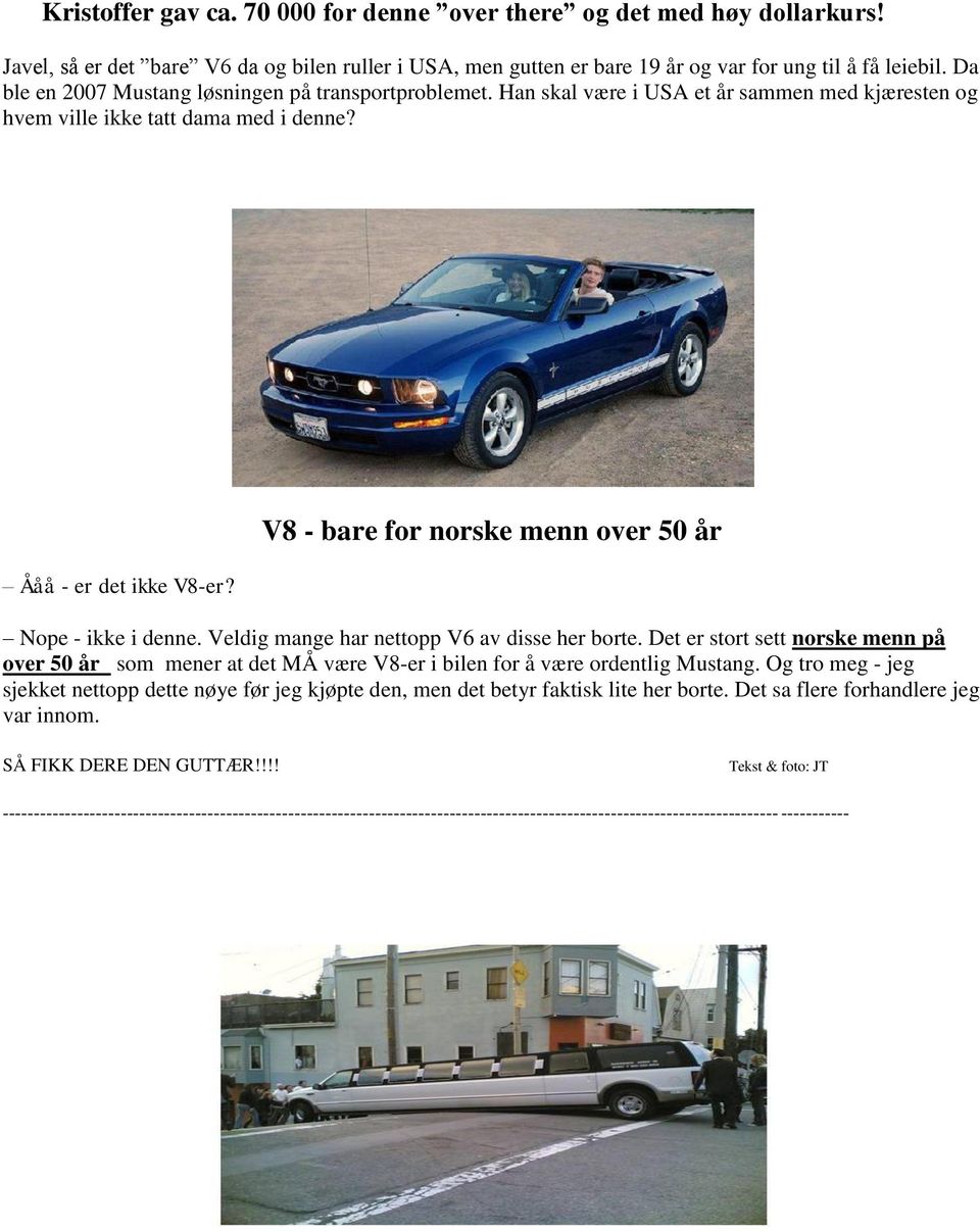 V8 - bare for norske menn over 50 år Nope - ikke i denne. Veldig mange har nettopp V6 av disse her borte.