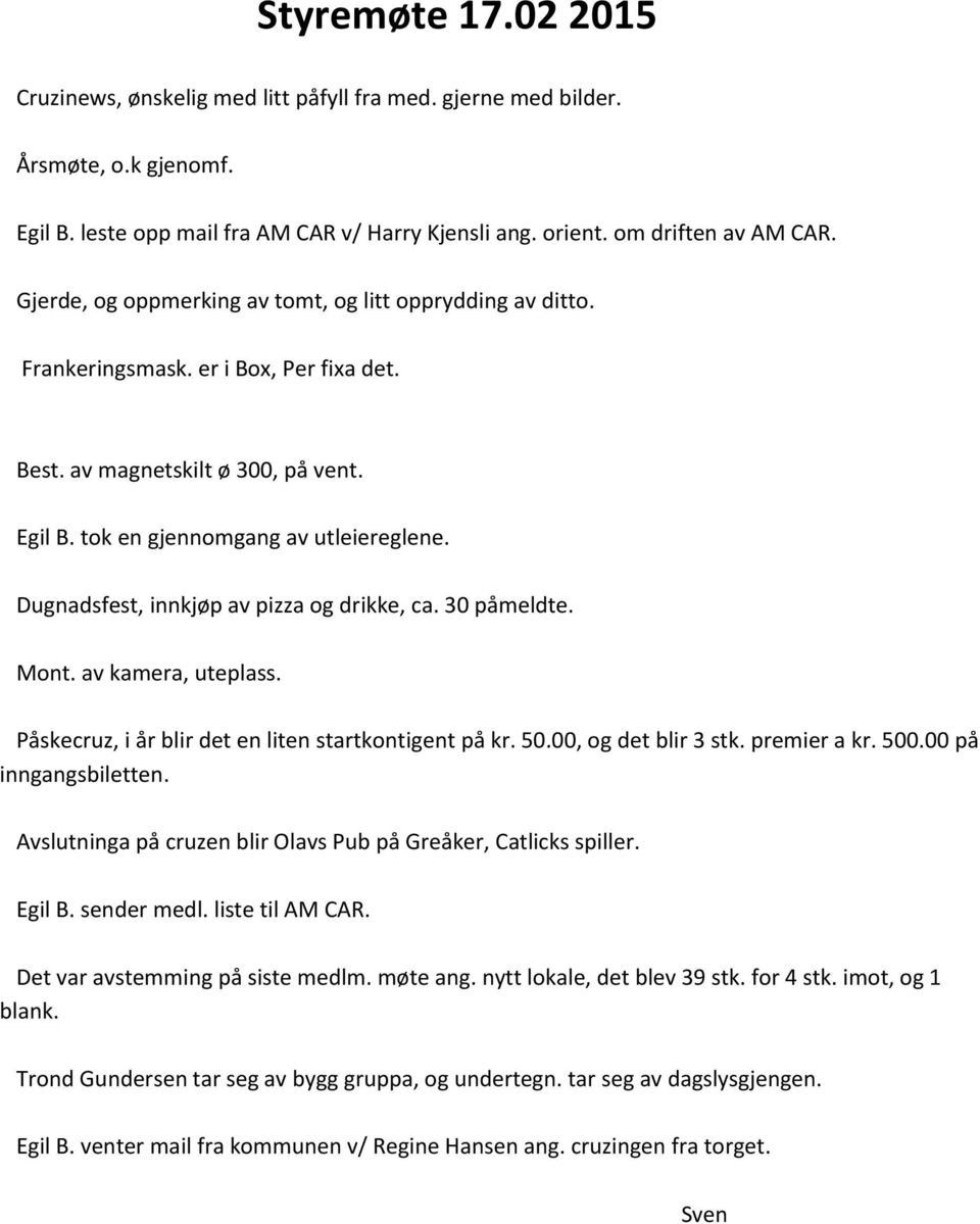 Dugnadsfest, innkjøp av pizza og drikke, ca. 30 påmeldte. Mont. av kamera, uteplass. Påskecruz, i år blir det en liten startkontigent på kr. 50.00, og det blir 3 stk. premier a kr. 500.