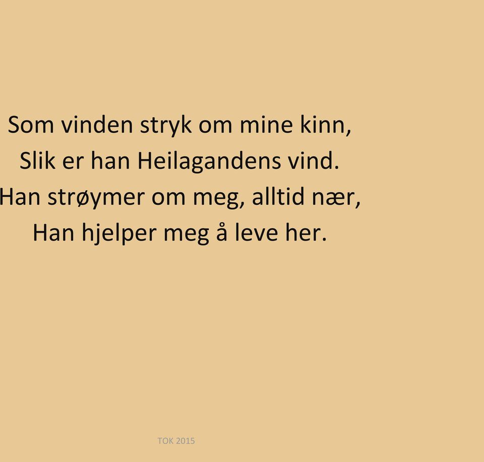 Han strøymer om meg, alltid nær,