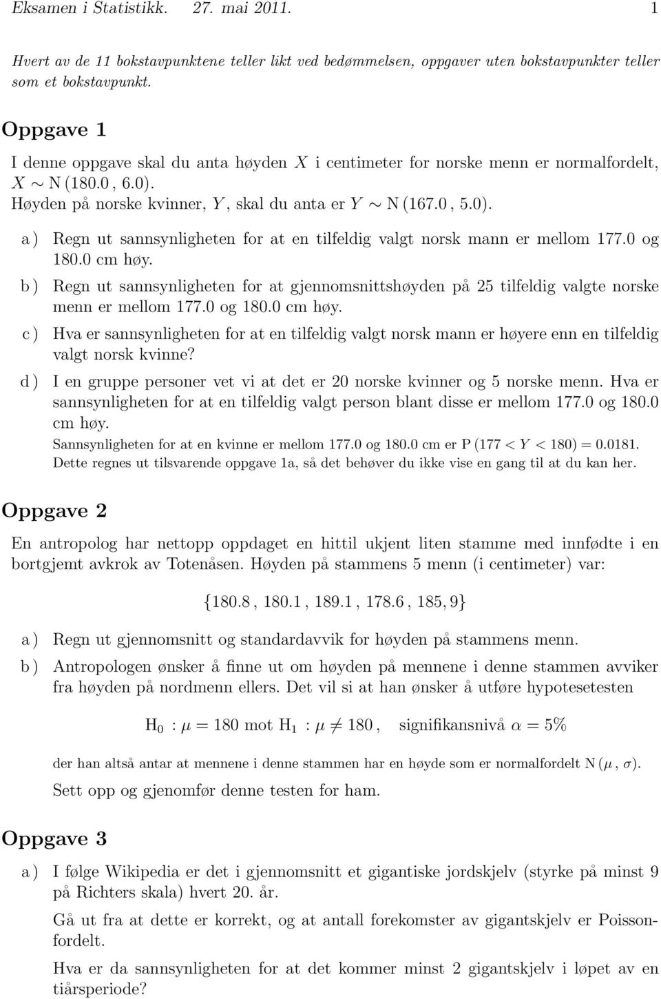 og 18. cmhøy. Regn ut sannsynligheten for at gjennomsnittshøyden på 25 tilfeldig valgte norske menn er mellom 177.og18.cmhøy. Hva er sannsynligheten for at en tilfeldig valgt norsk mann er høyere enn en tilfeldig valgt norsk kvinne?