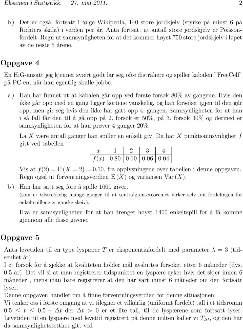 Oppgave 4 En HiG-ansatt jeg kjenner svært godt lar seg ofte distrahere og spiller kabalen FreeCell på PC-en,når han egentlig skulle jobbe.