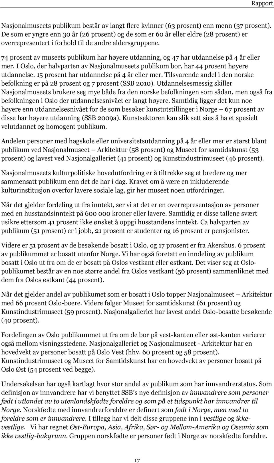 74 prosent av museets publikum har høyere utdanning, og 47 har utdannelse på 4 år eller mer. I Oslo, der halvparten av Nasjonalmuseets publikum bor, har 44 prosent høyere utdannelse.