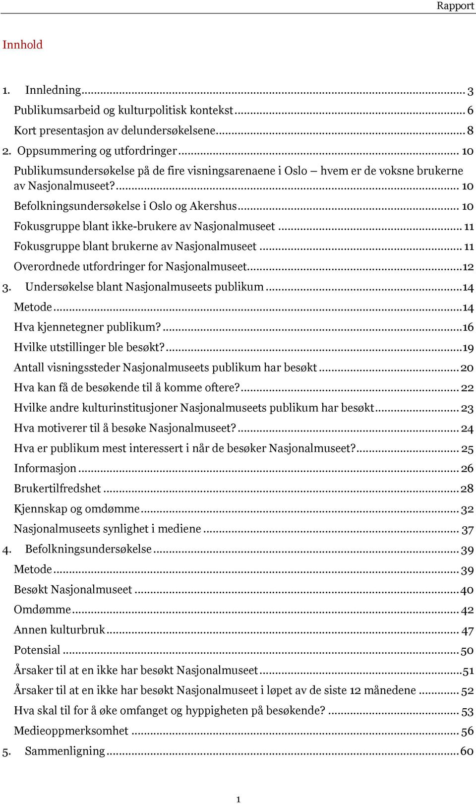 .. 10 Fokusgruppe blant ikke-brukere av Nasjonalmuseet... 11 Fokusgruppe blant brukerne av Nasjonalmuseet... 11 Overordnede utfordringer for Nasjonalmuseet...12 3.