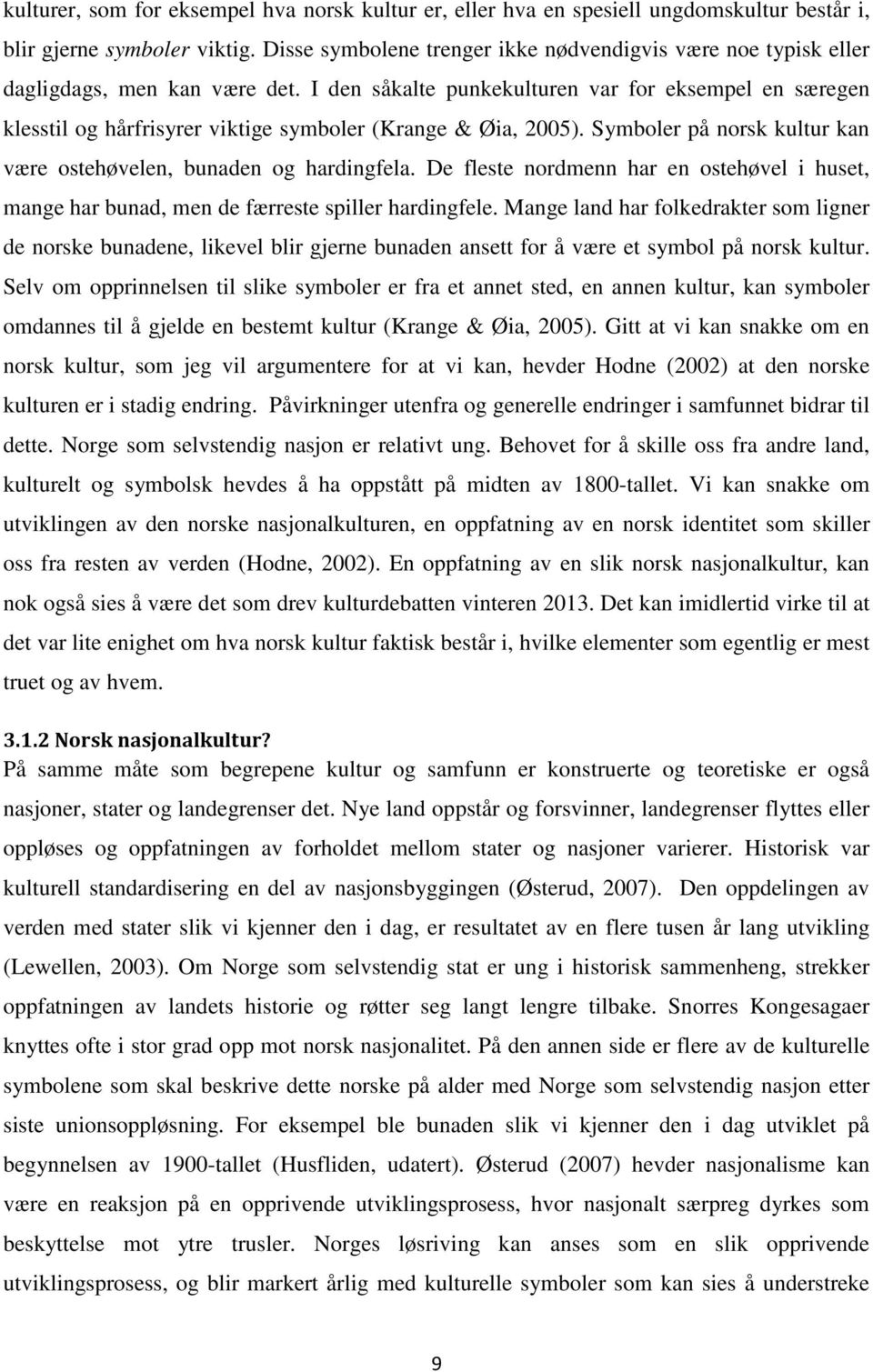 I den såkalte punkekulturen var for eksempel en særegen klesstil og hårfrisyrer viktige symboler (Krange & Øia, 2005). Symboler på norsk kultur kan være ostehøvelen, bunaden og hardingfela.