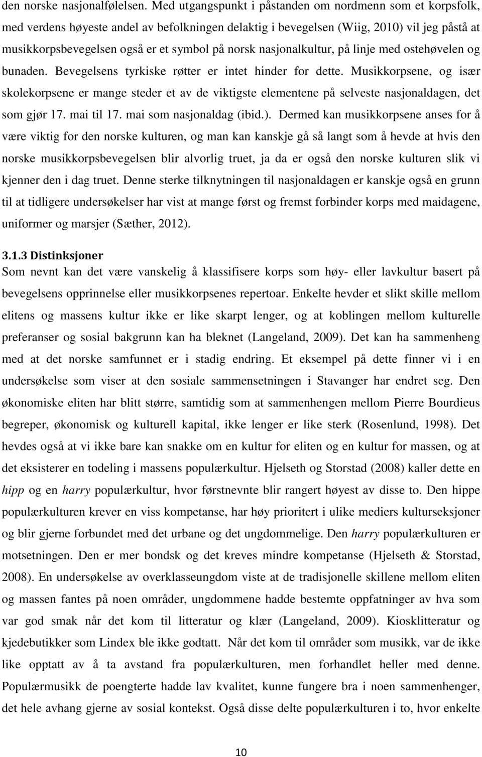 norsk nasjonalkultur, på linje med ostehøvelen og bunaden. Bevegelsens tyrkiske røtter er intet hinder for dette.