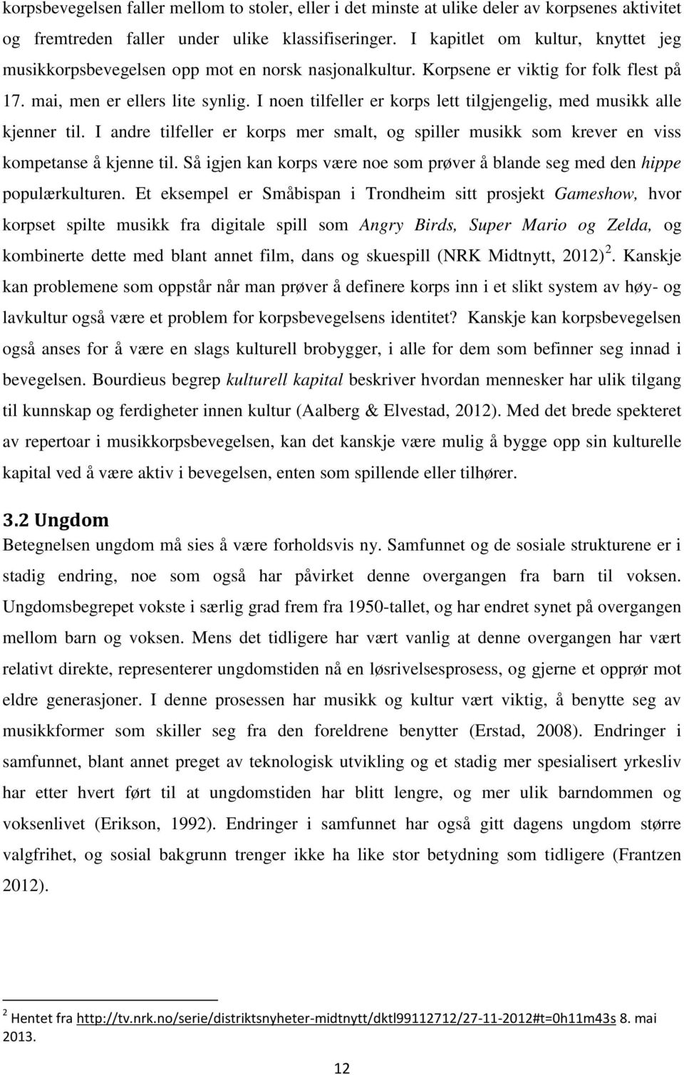 I noen tilfeller er korps lett tilgjengelig, med musikk alle kjenner til. I andre tilfeller er korps mer smalt, og spiller musikk som krever en viss kompetanse å kjenne til.