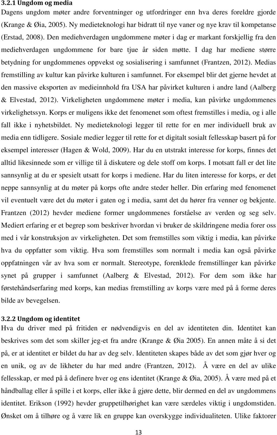 Den mediehverdagen ungdommene møter i dag er markant forskjellig fra den mediehverdagen ungdommene for bare tjue år siden møtte.