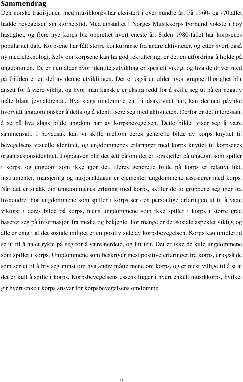 Korpsene har fått større konkurranse fra andre aktiviteter, og etter hvert også ny medieteknologi. Selv om korpsene kan ha god rekruttering, er det en utfordring å holde på ungdommen.