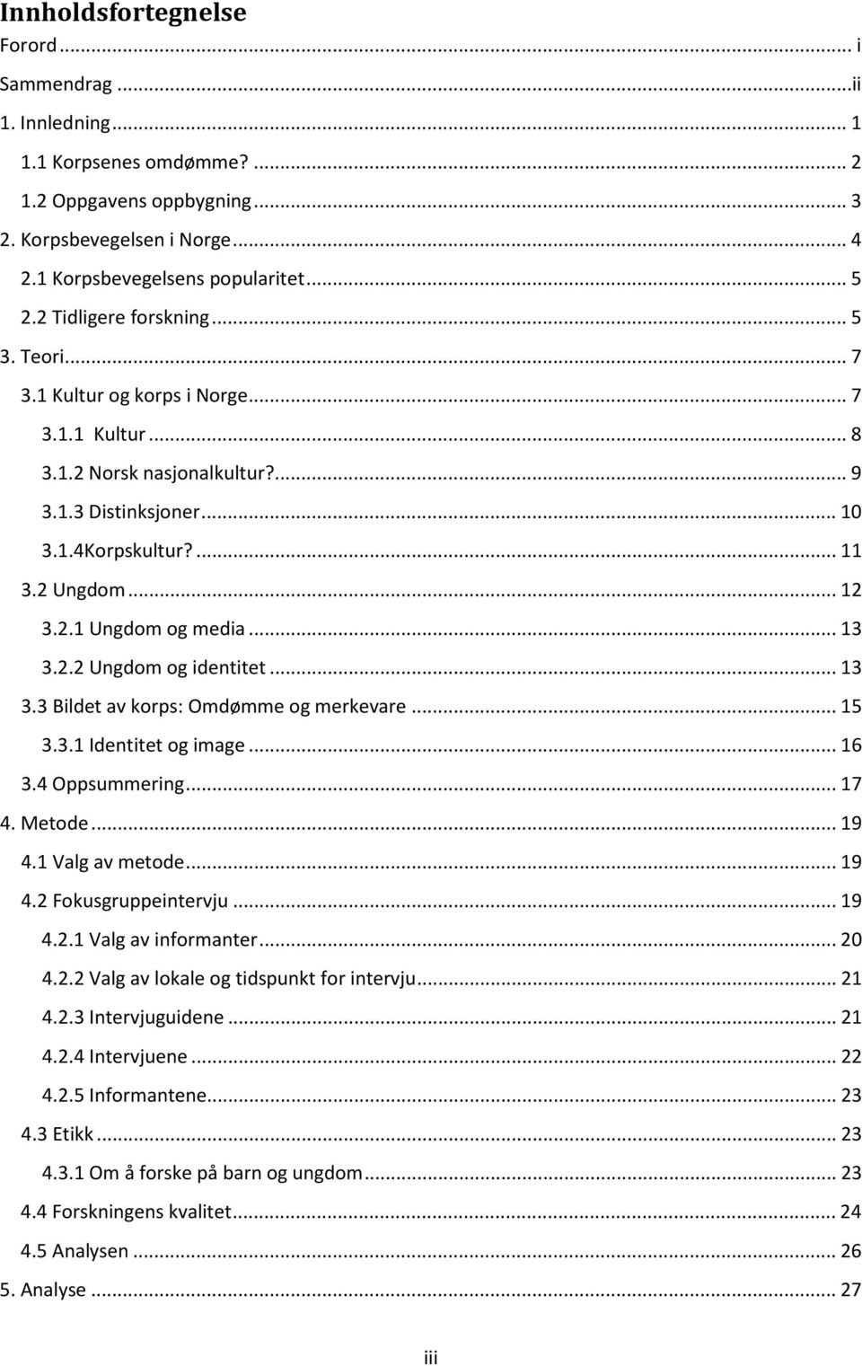 .. 13 3.2.2 Ungdom og identitet... 13 3.3 Bildet av korps: Omdømme og merkevare... 15 3.3.1 Identitet og image... 16 3.4 Oppsummering... 17 4. Metode... 19 4.1 Valg av metode... 19 4.2 Fokusgruppeintervju.