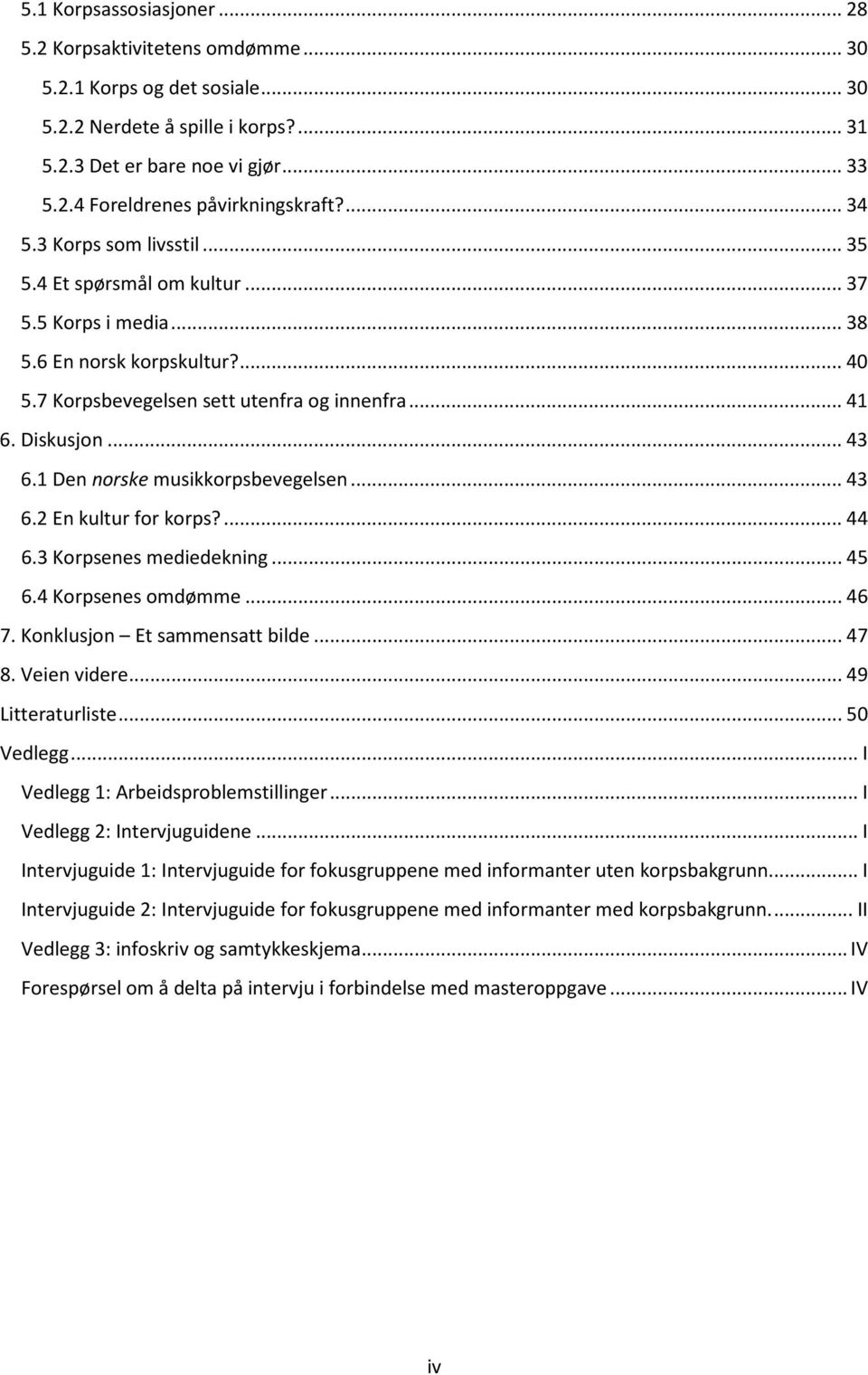 1 Den norske musikkorpsbevegelsen... 43 6.2 En kultur for korps?... 44 6.3 Korpsenes mediedekning... 45 6.4 Korpsenes omdømme... 46 7. Konklusjon Et sammensatt bilde... 47 8. Veien videre.