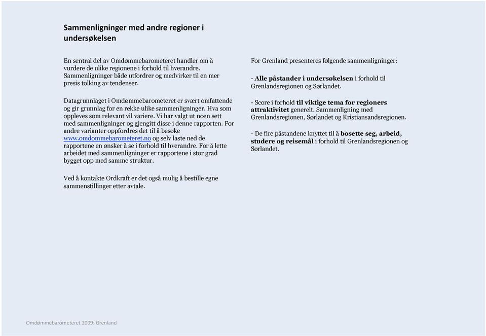 Hva som oppleves som relevant vil variere. Vi har valgt ut noen sett med sammenligninger og gjengitt disse i denne rapporten. For andre varianter oppfordres det til å besøke www.omdommebarometeret.