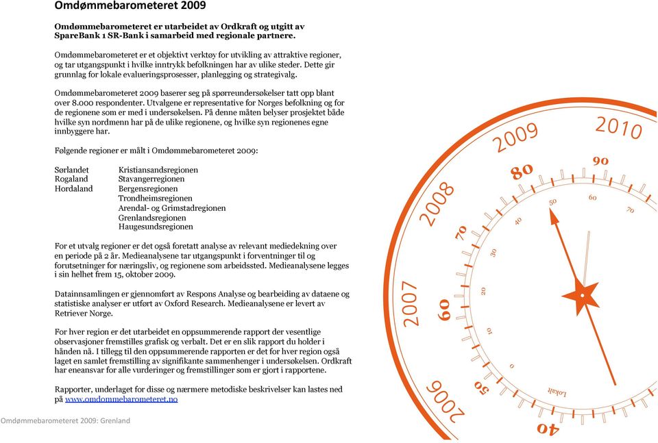 Dette gir grunnlag for lokale evalueringsprosesser, planlegging og strategivalg. Omdømmebarometeret 2009 baserer seg på spørreundersøkelser tatt opp blant over 8.000 respondenter.