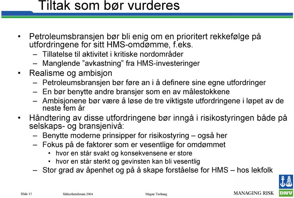 bransjer som en av målestokkene Ambisjonene bør være å løse de tre viktigste utfordringene i løpet av de neste fem år Håndtering av disse utfordringene bør inngå i risikostyringen både på selskaps-