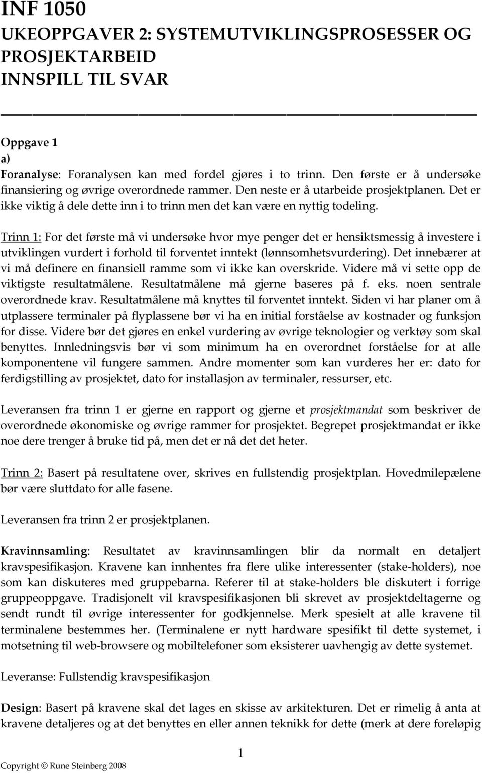 Trinn 1: For det første må vi undersøke hvor mye penger det er hensiktsmessig å investere i utviklingen vurdert i forhold til forventet inntekt (lønnsomhetsvurdering).