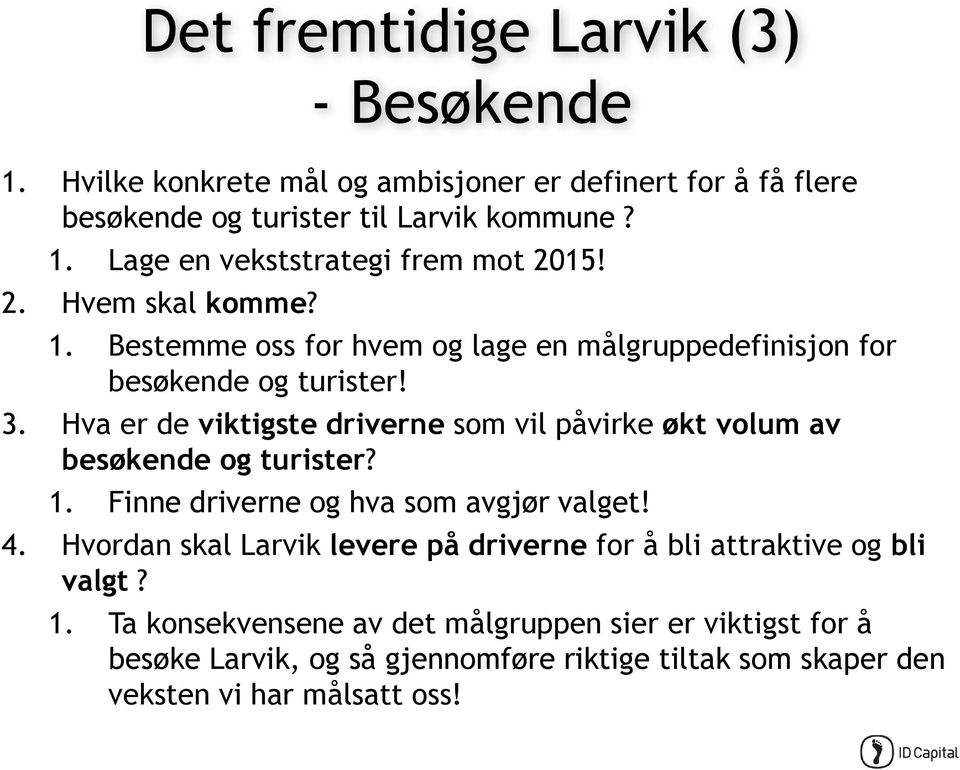 Hva er de viktigste driverne som vil påvirke økt volum av besøkende og turister? 1. Finne driverne og hva som avgjør valget! 4.