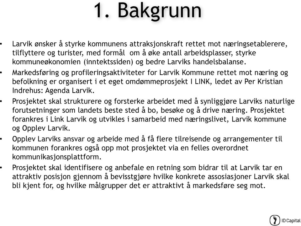 Markedsføring og profileringsaktiviteter for Larvik Kommune rettet mot næring og befolkning er organisert i et eget omdømmeprosjekt I LINK, ledet av Per Kristian Indrehus: Agenda Larvik.