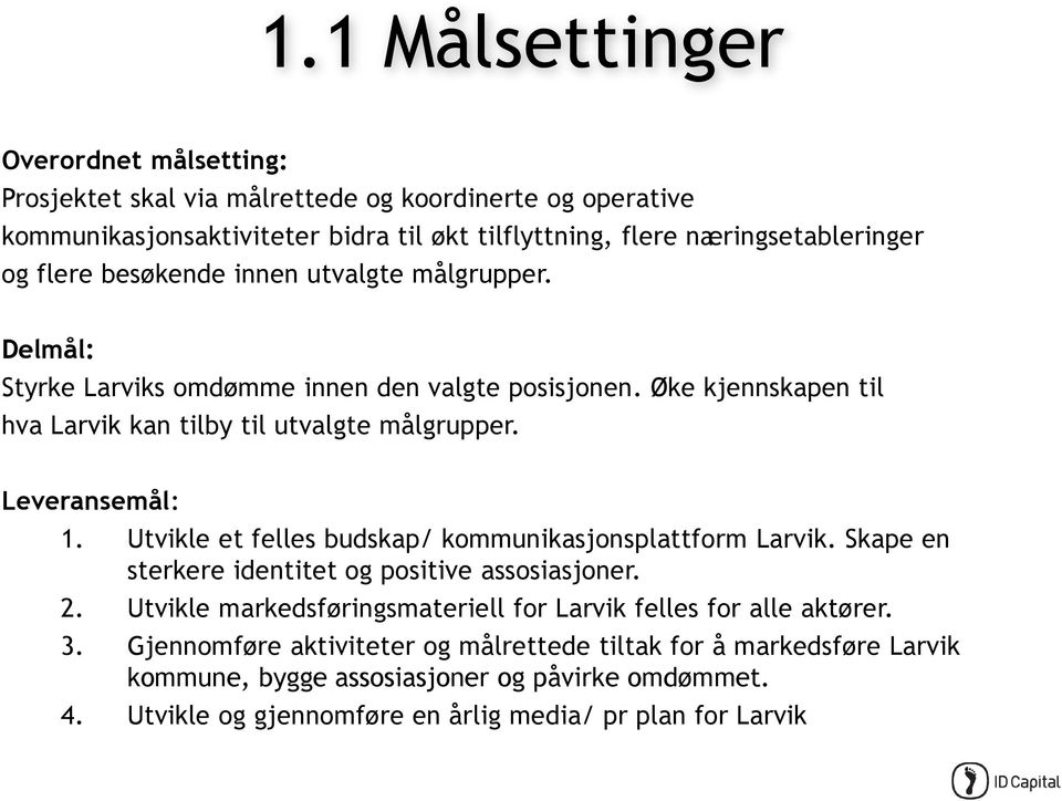 Leveransemål: 1. Utvikle et felles budskap/ kommunikasjonsplattform Larvik. Skape en sterkere identitet og positive assosiasjoner. 2.