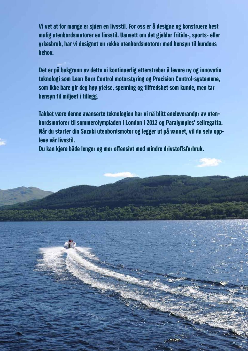 Det er på bakgrunn av dette vi kontinuerlig etterstreber å levere ny og innovativ teknologi som Lean Burn Control motorstyring og Precision Control-systemene, som ikke bare gir deg høy ytelse,