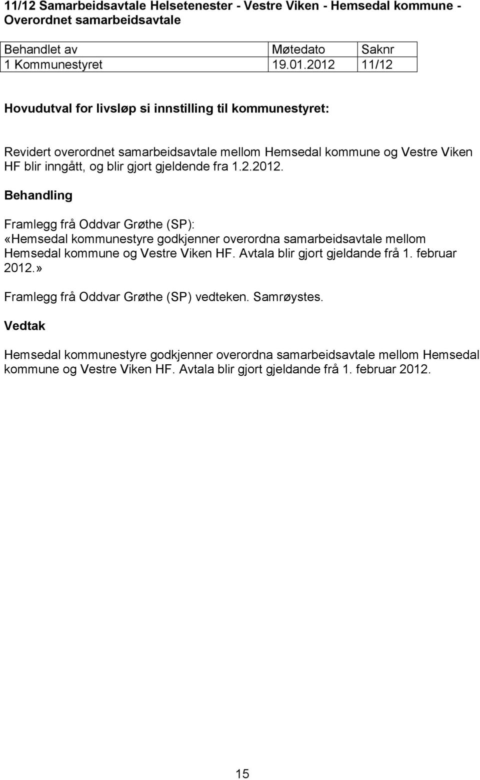 gjeldende fra 1.2.2012. Framlegg frå Oddvar Grøthe (SP): «Hemsedal kommunestyre godkjenner overordna samarbeidsavtale mellom Hemsedal kommune og Vestre Viken HF.