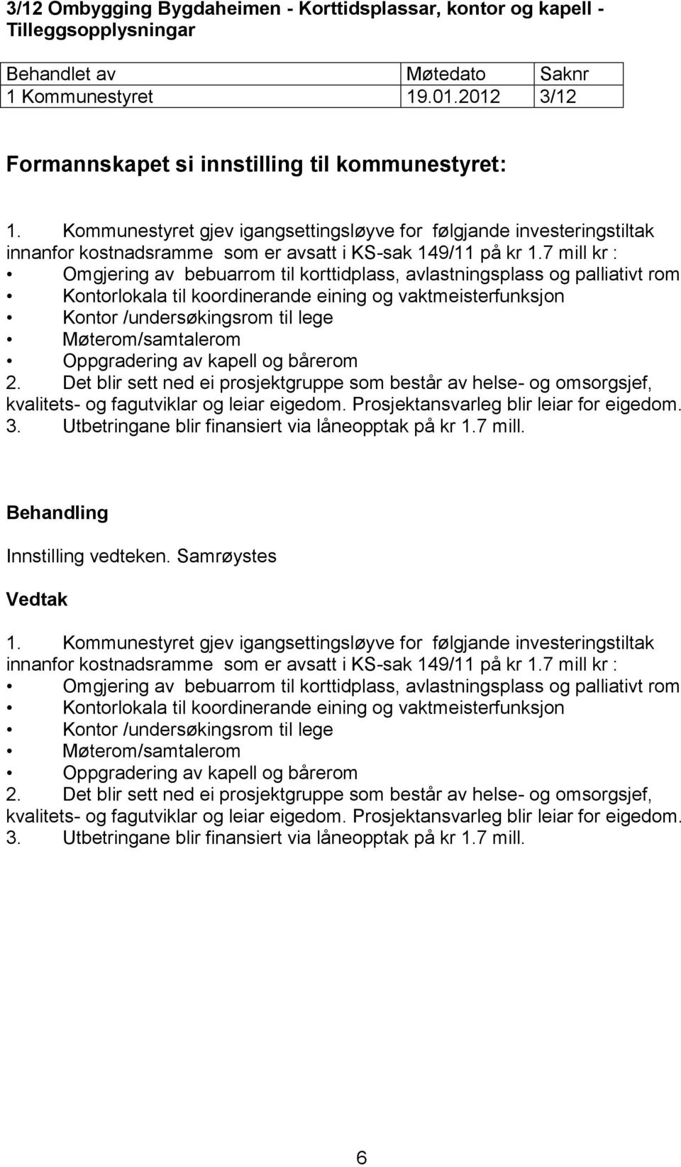 7 mill kr : Omgjering av bebuarrom til korttidplass, avlastningsplass og palliativt rom Kontorlokala til koordinerande eining og vaktmeisterfunksjon Kontor /undersøkingsrom til lege