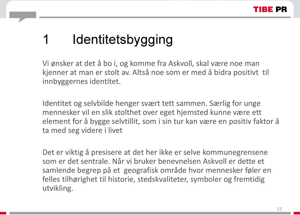 Særlig for unge mennesker vil en slik stolthet over eget hjemsted kunne være ett element for å bygge selvtillit, som i sin tur kan være en positiv faktor å ta med seg videre