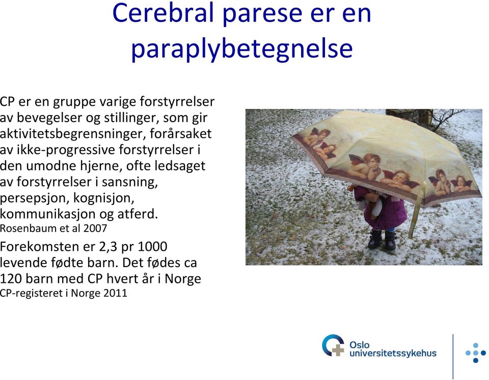 ledsaget av forstyrrelser i sansning, persepsjon, kognisjon, kommunikasjon og atferd.