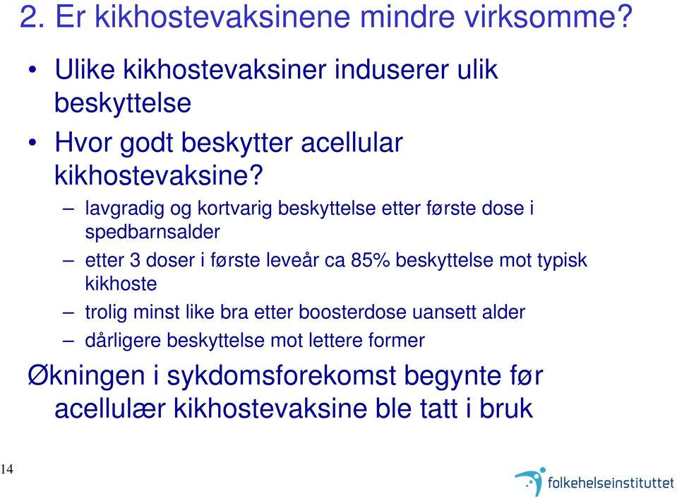 lavgradig og kortvarig beskyttelse etter første dose i spedbarnsalder etter 3 doser i første leveår ca 85%