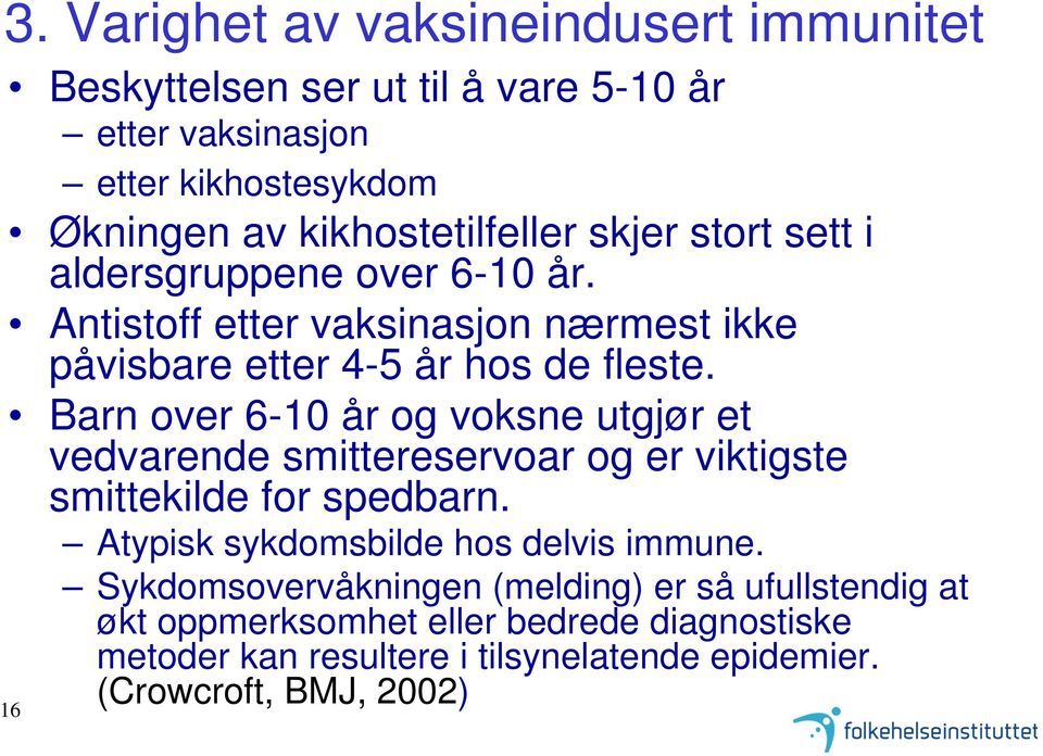 Barn over 6-10 år og voksne utgjør et vedvarende smittereservoar og er viktigste smittekilde for spedbarn. Atypisk sykdomsbilde hos delvis immune.