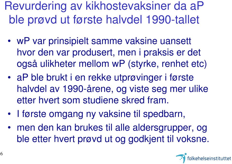 utprøvinger i første halvdel av 1990-årene, og viste seg mer ulike etter hvert som studiene skred fram.