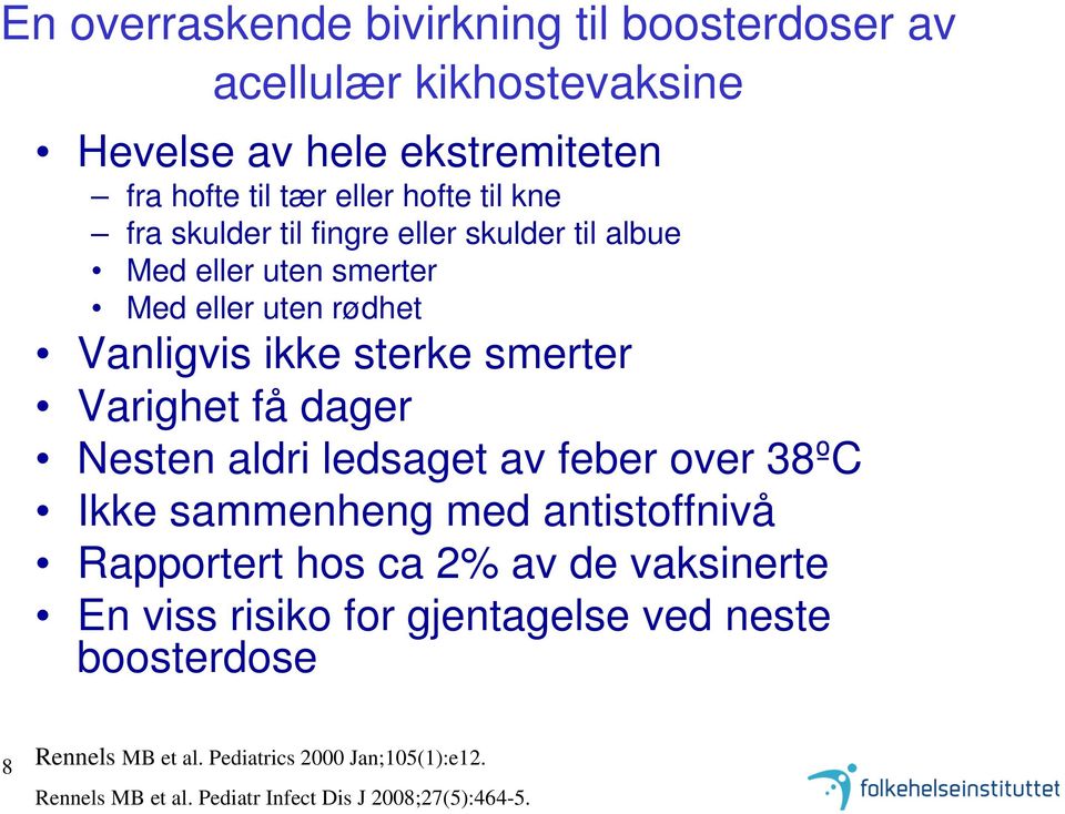 dager Nesten aldri ledsaget av feber over 38ºC Ikke sammenheng med antistoffnivå Rapportert hos ca 2% av de vaksinerte En viss risiko for