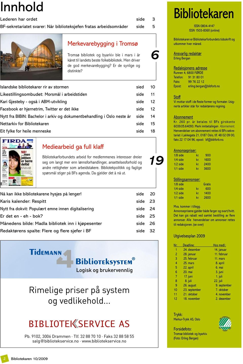 Islandske bibliotekarer rir av stormen sied 10 Likestillingsombudet: Morsmål i arbeidstiden side 11 Kari Gjesteby - så i ABM-utvikling side 12 Facebook er hjernetrim, Twitter er det ikke side 12 Nytt