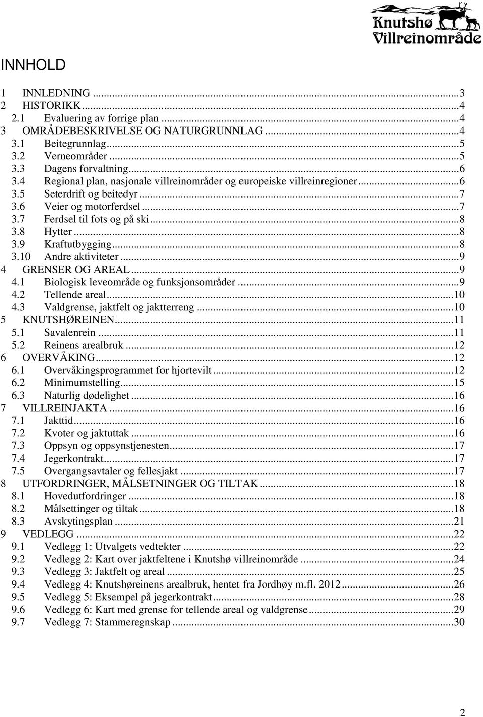 .. 8 3.10 Andre aktiviteter... 9 4 GRENSER OG AREAL... 9 4.1 Biologisk leveområde og funksjonsområder... 9 4.2 Tellende areal... 10 4.3 Valdgrense, jaktfelt og jaktterreng... 10 5 KNUTSHØREINEN... 11 5.