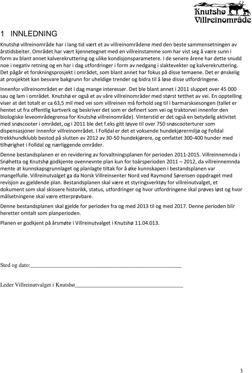 I de senere årene har dette snudd noe i negativ retning og en har i dag utfordringer i form av nedgang i slaktevekter og kalverekruttering.