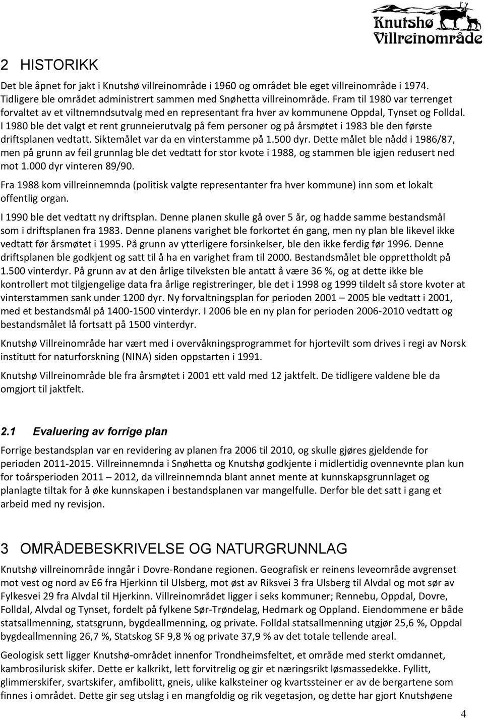 I 1980 ble det valgt et rent grunneierutvalg på fem personer og på årsmøtet i 1983 ble den første driftsplanen vedtatt. Siktemålet var da en vinterstamme på 1.500 dyr.