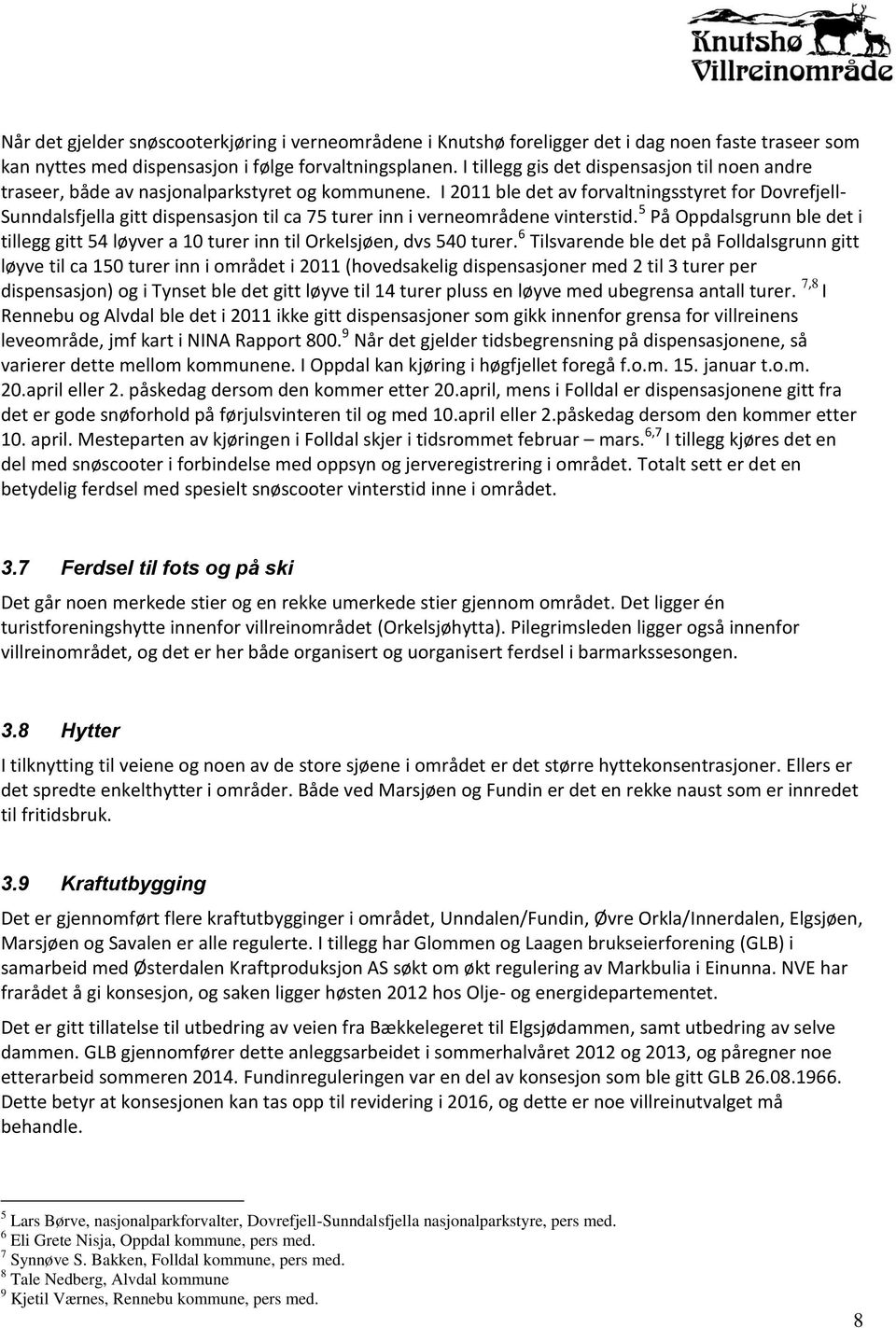 I 2011 ble det av forvaltningsstyret for Dovrefjell- Sunndalsfjella gitt dispensasjon til ca 75 turer inn i verneområdene vinterstid.