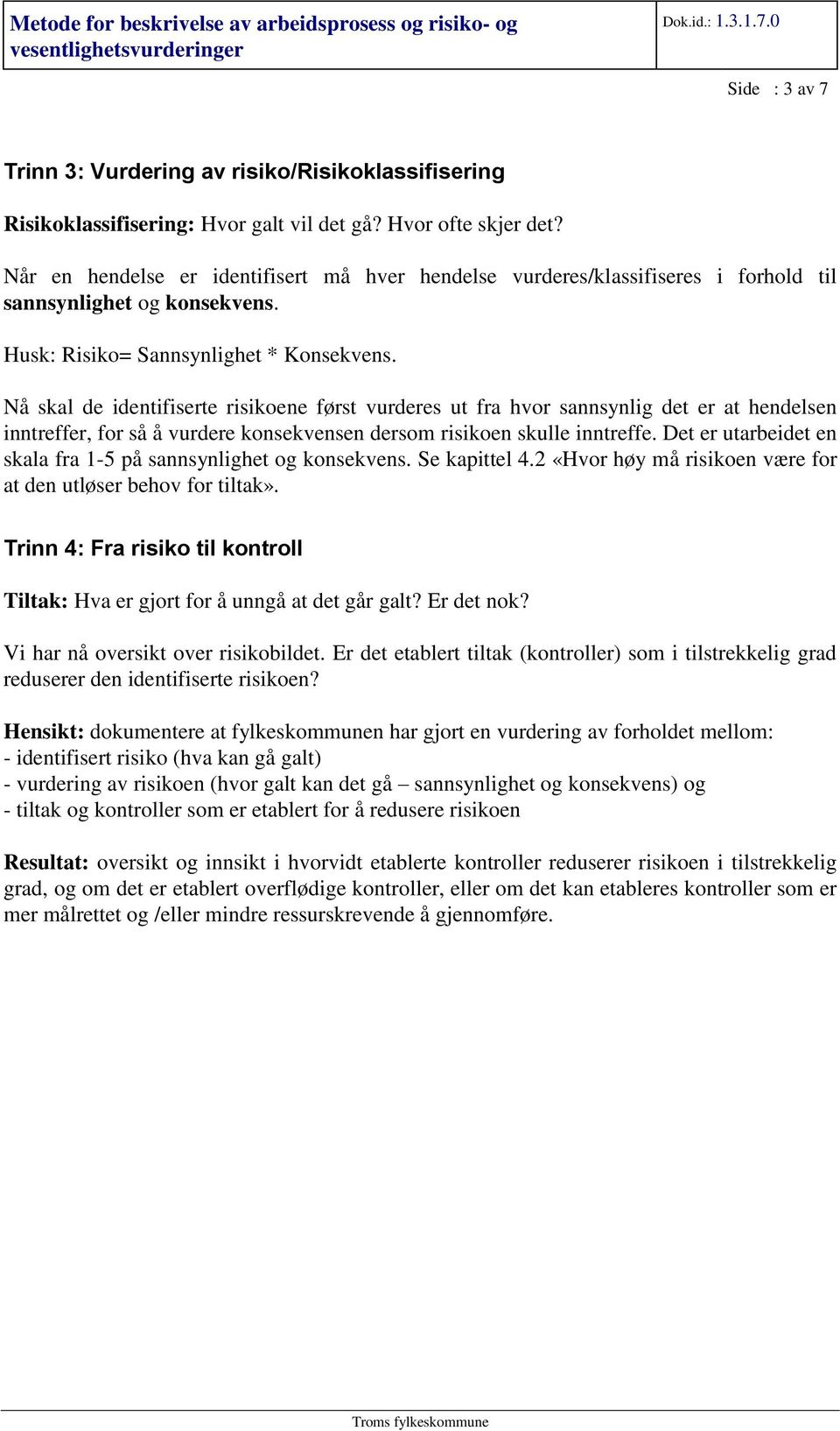 Nå skal de identifiserte risikoene først vurderes ut fra hvor sannsynlig det er at hendelsen inntreffer, så å vurdere konsekvensen dersom risikoen skulle inntreffe.