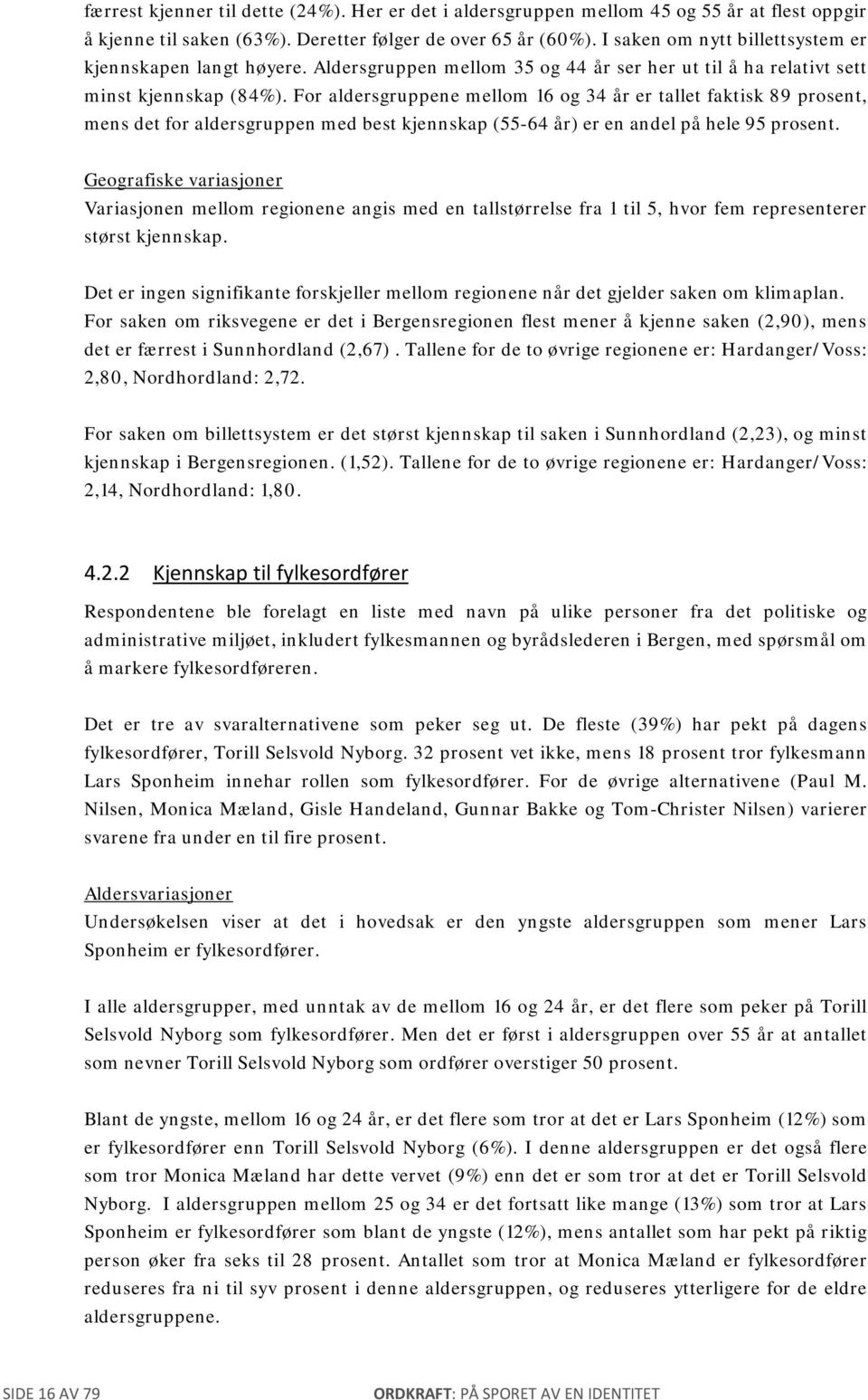 For aldersgruppene mellom 16 og 34 år er tallet faktisk 89 prosent, mens det for aldersgruppen med best kjennskap (55-64 år) er en andel på hele 95 prosent.