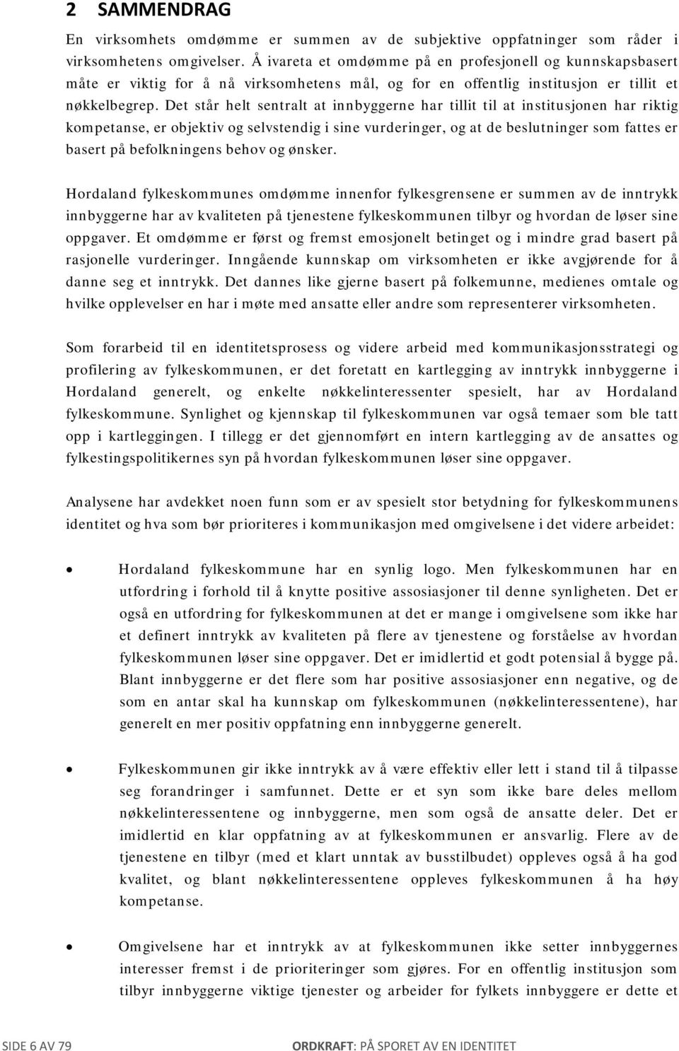 Det står helt sentralt at innbyggerne har tillit til at institusjonen har riktig kompetanse, er objektiv og selvstendig i sine vurderinger, og at de beslutninger som fattes er basert på befolkningens