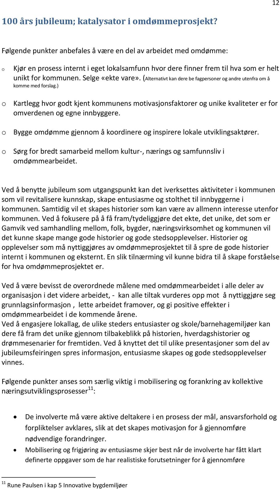 (Alternativt kan dere be fagpersoner og andre utenfra om å komme med forslag.) o Kartlegg hvor godt kjent kommunens motivasjonsfaktorer og unike kvaliteter er for omverdenen og egne innbyggere.