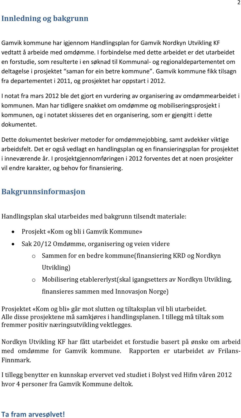 Gamvik kommune fikk tilsagn fra departementet i 2011, og prosjektet har oppstart i 2012. I notat fra mars 2012 ble det gjort en vurdering av organisering av omdømmearbeidet i kommunen.