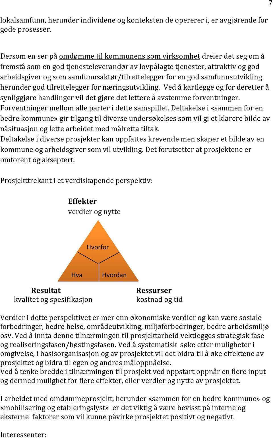 samfunnsaktør/tilrettelegger for en god samfunnsutvikling herunder god tilrettelegger for næringsutvikling.