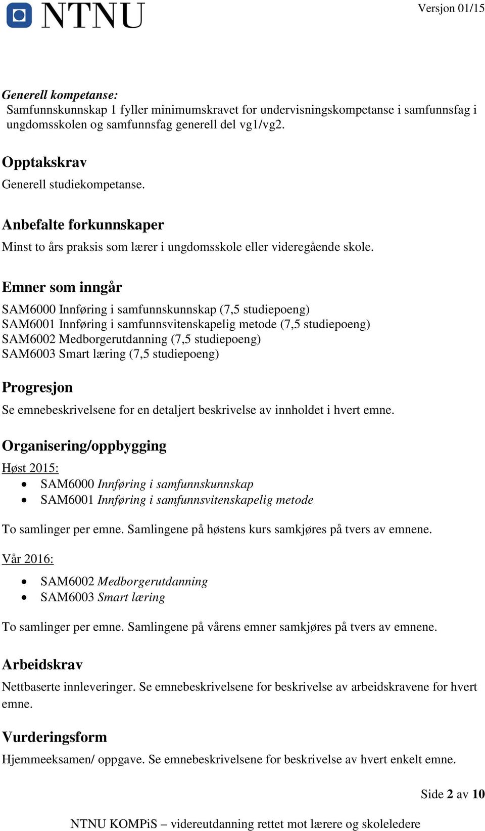 Emner som inngår SAM6000 Innføring i samfunnskunnskap (7,5 studiepoeng) SAM6001 Innføring i samfunnsvitenskapelig metode (7,5 studiepoeng) SAM6002 Medborgerutdanning (7,5 studiepoeng) SAM6003 Smart