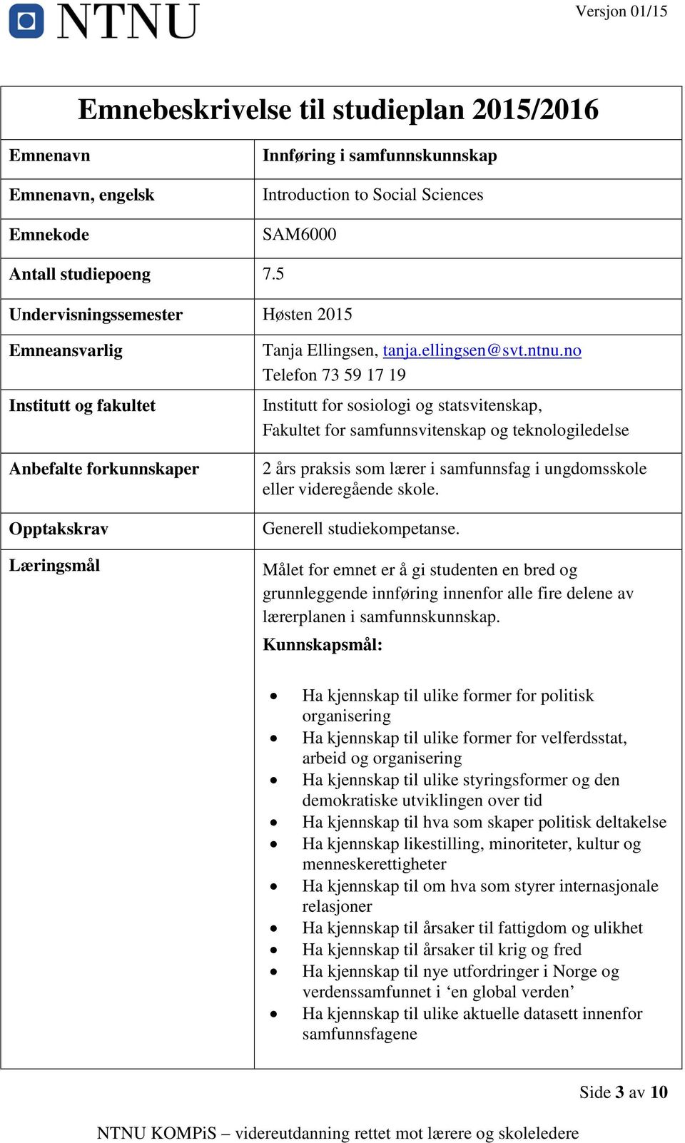 no Telefon 73 59 17 19 Institutt for sosiologi og statsvitenskap, Fakultet for samfunnsvitenskap og teknologiledelse 2 års praksis som lærer i samfunnsfag i ungdomsskole eller videregående skole.