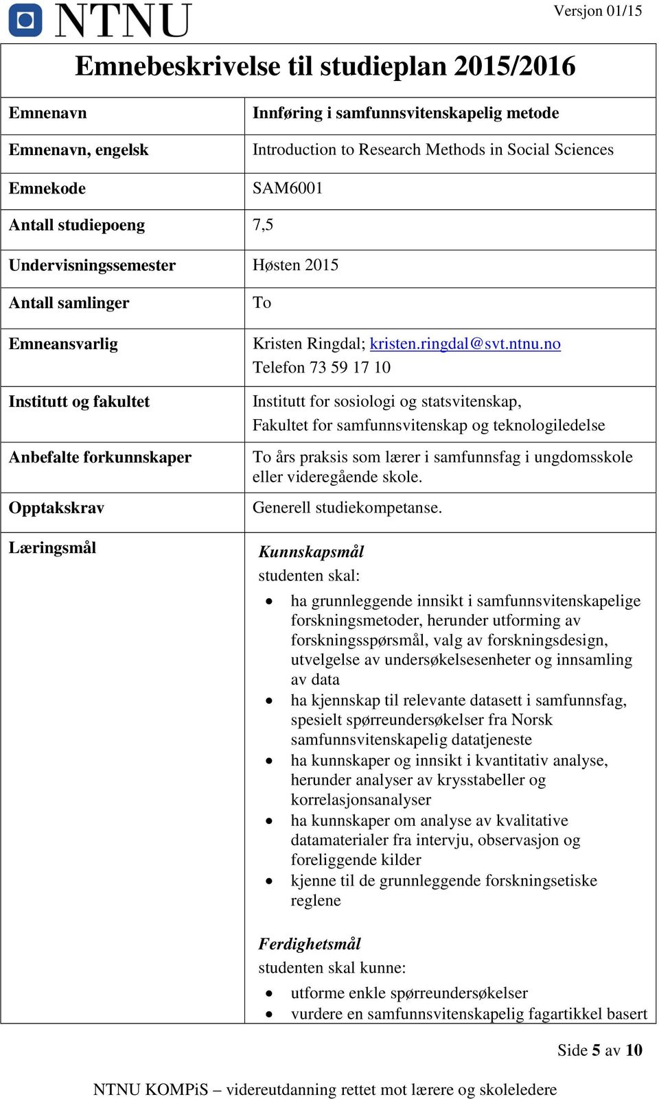 no Telefon 73 59 17 10 Institutt for sosiologi og statsvitenskap, Fakultet for samfunnsvitenskap og teknologiledelse To års praksis som lærer i samfunnsfag i ungdomsskole eller videregående skole.