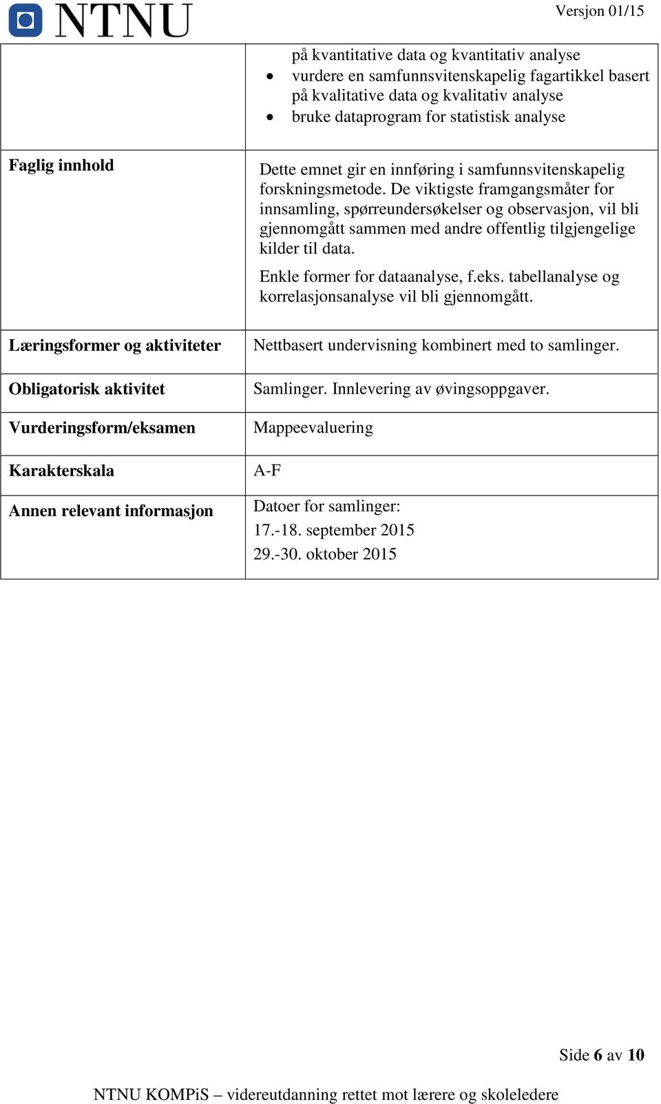 De viktigste framgangsmåter for innsamling, spørreundersøkelser og observasjon, vil bli gjennomgått sammen med andre offentlig tilgjengelige kilder til data. Enkle former for dataanalyse, f.eks.